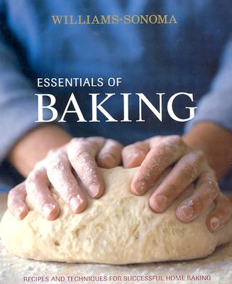 Essentails of Baking: Recipes and Techniques for Successful Home baking: Williams-Sonoma
