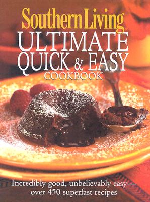 Southern Living: Ultimate Quick & Easy Cookbook: Incredibly Good, Unbelievably Easy -- over 450 Superfast Recipes