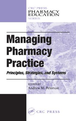 Managing Pharmacy Practice: Principles, Strategies, and Systems (Pharmacy Education Series)