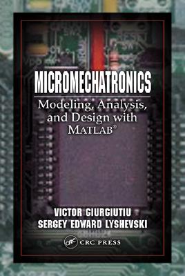 Micromechatronics: Modeling, Analysis, and Design with MATLAB (Nano- and Microscience, Engineering, Technology and Medicine)
