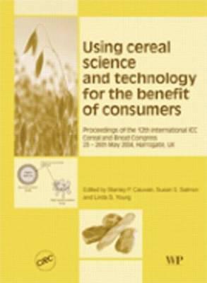 Using Cereal Science and Technology for the Benefit of Consumers: Proceedings of the 12th International ICC Cereal and Bread Congress 24-26 May, 2004