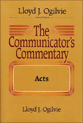 The Communicators Commentary: Acts (Communicator's Commentary), Lloyd J. Ogilvie The Communicators Commentary: Acts (Communicator's Commentary), Lloyd J. Ogilvie