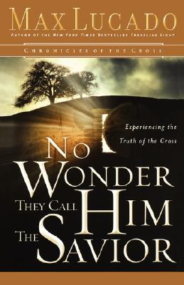No Wonder They Call Him the Savior: Experiencing the Truth of the Cross (Chronicles of the Cross)