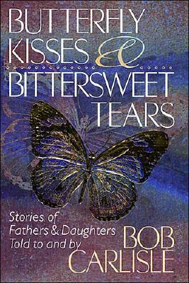 Image for Butterfly Kisses and Bittersweet Tears: Stories of Fathers & Daughters Told to and by Bob Carlisle