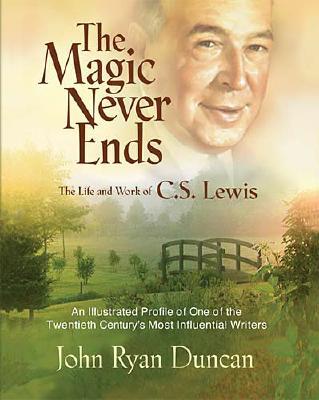 The Magic Never Ends The Life And Works Of C.S. Lewis