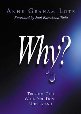 Why: Trusting God When You Don't Understand Anne Graham Lotz and Joni Eareckson Tada
