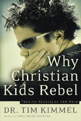 Why Christian Kids Rebel: Trading Heartache for Hope
