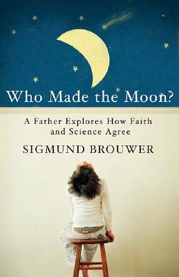 Image for Who Made the Moon?: A Father Explores How Faith and Science Agree