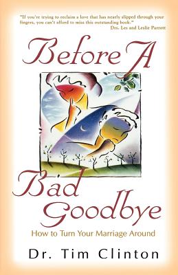 Image for Before A Bad Goodbye: How to Turn Your Marriage Around