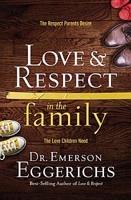 Image for Love & Respect in the Family: The Respect Parents Desire; The Love Children Need