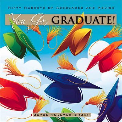 Image for You Go Graduate! Nifty Nuggets Of Accolades And Advice You Go Graduate! Nifty Nuggets Of Accolades And Advice