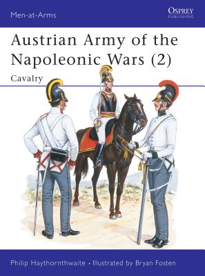 Austrian Army of the Napoleonic Wars. 2. Cavalry. Man at Arms Series. #181.