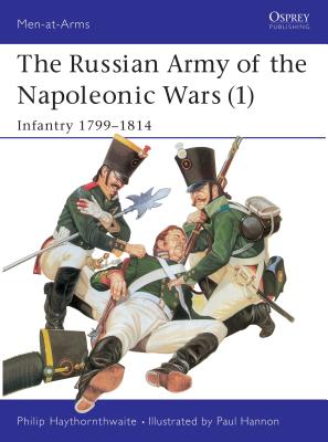 The Russian Army Of The Napoleonic Wars (1): Infantry 1799-1814 (Men-At-Arms Series #185)