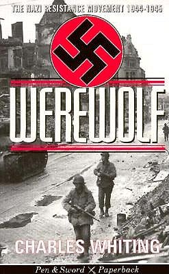 Werewolf; Werewolf The Story of the Nazi Resistance Movement 1944-1945