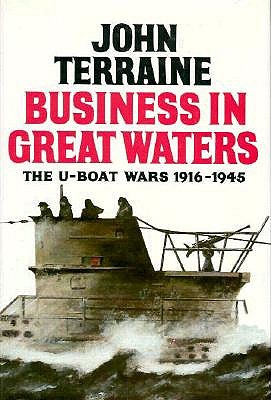 Business in Great Waters : The U-Boat Wars, 1916-1945