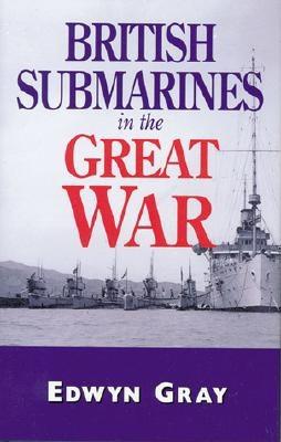 British Submarines in the Great War: A Damned Un-English Weapon.