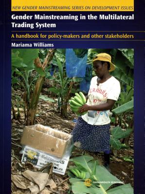 Gender Mainstreaming in the Multilateral Trading System: A Handbook for Policy Makers and Other Stakeholders (New Gender Mainstreaming in Development Series)