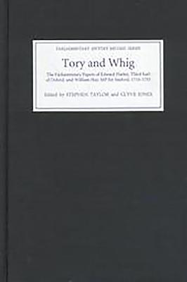 Tory and Whig: The Parliamentary Papers of Edward Harley, Third Earl of Oxford and William Hay, MP for Seaford, 1716-53