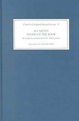 All Saints Sisters of the Poor: An Anglican Sisterhood in the Nineteenth Century (Church of England Record Society, 9) (Volume 9)