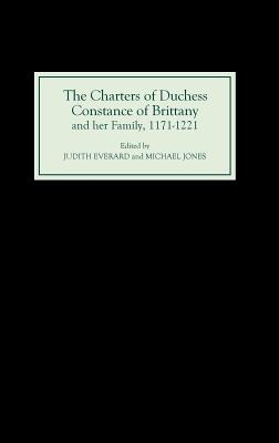 Image for The Charters of Duchess Constance of Brittany and her Family, 1171-1221 The Charters of Duchess Constance of Brittany and her Family, 1171-1221