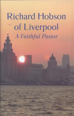 Richard Hobson of Liverpool: A Faithful Pastor