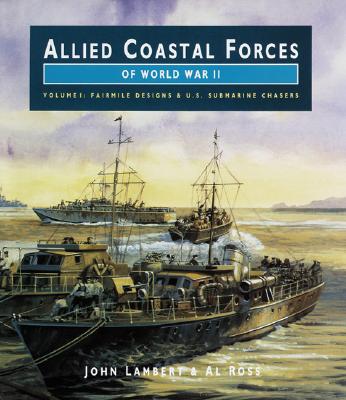 Allied Coastal Forces of World War II. Volume I: Fairmile Designs & U.S. Submarine Chasers.