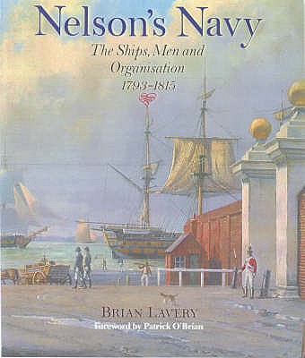 Nelson's Navy : The Ships, Men and Organisation 1793-1815