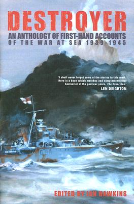 Destroyer: An Anthology of First-Hand Accounts by Those Who Served on the B- and C-Class Destroyers in the Second World War