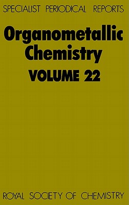 Organometallic Chemistry: Volume 22 (Specialist Periodical Reports - Organometallic Chemistry, Volume 22)