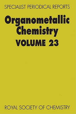 Organometallic Chemistry: Volume 23 (Specialist Periodical Reports - Organometallic Chemistry, Volume 23)