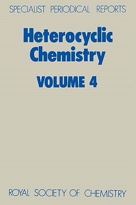 Heterocyclic Chemistry: Volume 4 (Specialist Periodical Reports - Heterocyclic Chemistry, Volume 4)