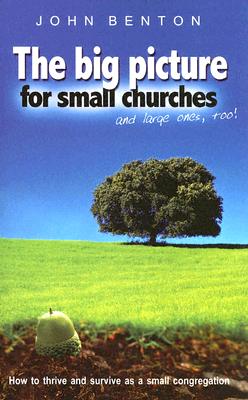 The Big Picture for Small Churches - and Large Ones, Too! : How to Thrive and Survive as a Small Congregation