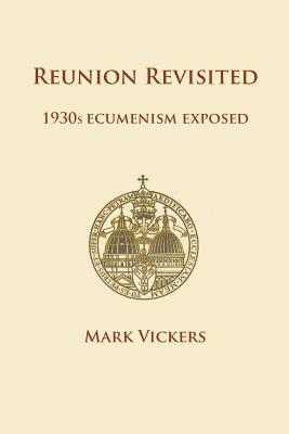 Reunion Revisited: 1930s Ecumenism Exposed