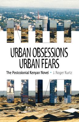 Urban Obsessions, Urban Fears: The Postcolonial Kenyan Novel
