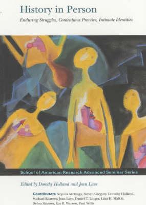 History in Person: Enduring Struggles, Contentious Pratice, Intimate Identities (School of American Research Advanced Seminar)