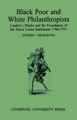 Black Poor and White Philanthropists: London's Black and the Foundation of the Sierra Leone Settlement 1786-1791 (Liverpool Historical Studies, 100)