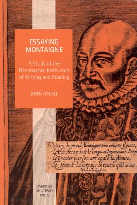 Essaying Montaigne: A Study of the Renaissance Institution of Writing and Reading (Liverpool University Press - Studies in European Regional Cultures)