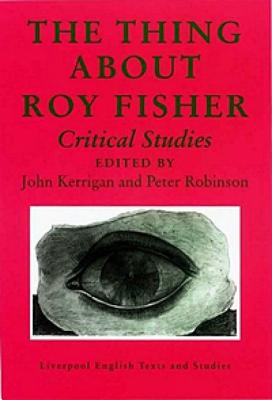 The Thing About Roy Fisher: Critical Studies (Liverpool English Texts and Studies) (Volume 37)