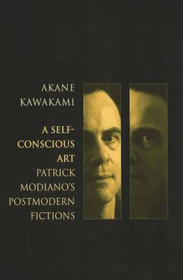 A Self-Conscious Art: Patrick Modiano's Postmodern Fictions (Liverpool University Press - Modern French Writers)