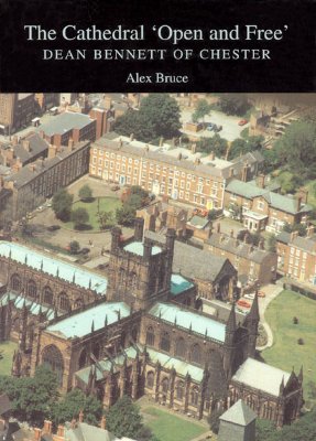 The Cathedral Open and Free: Dean Bennett of Chester (Liverpool University Press - Liverpool Historical Studies)