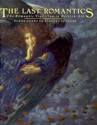 The Last Romantics: Romantic Tradition in British Art - Burne-Jones to Stanley Spencer Christian, John