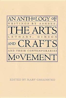 An Anthology of the Arts And Crafts Movement: Writings by Ashbee, Lethaby, Gimson And Their Contemporaries