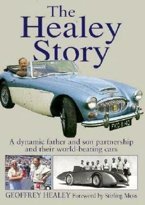The Healey Story: A Dynamic Father and Son Partnership and Their World-Beating Cars (Complete Story)