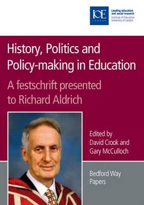 History, Politics and Policy-Making in Education: A Festschrift Presented to Richard Aldrich