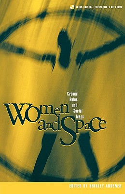 Women and Space: Ground Rules and Social Maps (Cross-Cultural Perspectives on Women)