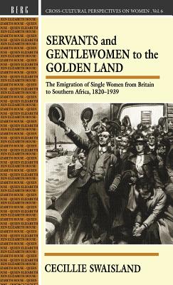 Servants and Gentlewomen to the Golden Land: The Emigration of Single Women from Britain to Southern Africa, 1820-1939 (Cross-Cultural Perspectives on Women)