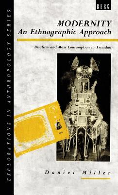 Modernity - An Ethnographic Approach: Dualism and Mass Consumption in Trinidad (Explorations in Anthropology)
