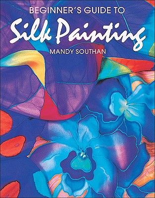 Beginner's Guide to Silk Painting (Search Press Classics)