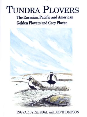 Tundra Plovers: The Grey Plover and Eurasian, American and Pacific Golden Plovers (T & AD Poyser)