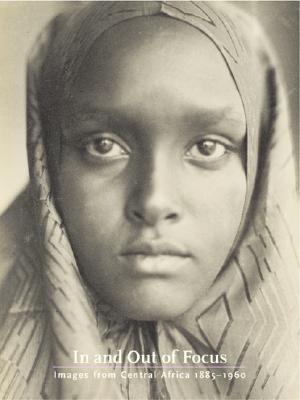 In and Out of Focus : Images from Central Africa, 1885-1960